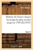 Histoire de France Depuis Les Temps Les Plus Recules Jusqu'en 1789. Tome 12 (French, Paperback) - Henri Martin Photo