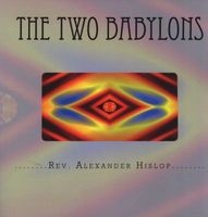 The Two Babylons - Or the Papal Worship Proved to Be the Worship of Nimrod and His Wife. (Paperback) - Rev Alexander Hislop Photo