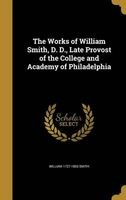 The Works of William Smith, D. D., Late Provost of the College and Academy of Philadelphia (Hardcover) - William 1727 1803 Smith Photo