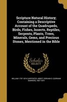 Scripture Natural History; Containing a Descriptive Account of the Quadrupeds, Birds, Fishes, Insects, Reptiles, Serpents, Plants, Trees, Minerals, Gems, and Precious Stones, Mentioned in the Bible (Paperback) - William 1797 1874 Carpenter Photo