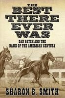 The Best There Ever Was - Dan Patch and the Dawn of the American Century (Hardcover) - Sharon B Smith Photo