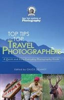 Top Tips from Top Travel Photographers - A Quick-and-Easy Everyday Photography Guide (Paperback, New) - Chuck Delaney Photo