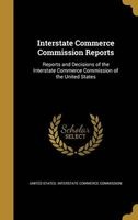 Interstate Commerce Commission Reports - Reports and Decisions of the Interstate Commerce Commission of the United States (Hardcover) - United States Interstate Commerce Commi Photo
