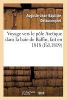 Voyage Vers Le Pole Arctique Dans La Baie de Baffin, Fait En 1818, Par Les Vaisseaux de (French, Paperback) - Defauconpret A J B Photo