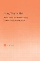 "She, This in Blak" - Vision, Truth, and Will in Geoffrey Chaucer's Troilus and Ciseyde (Hardcover, annotated edition) - Thomas J Hill Photo