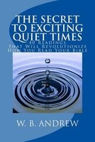 The Secret to Exciting Quiet Times - 40 Readings That Will Revolutionize How You Read Your Bible (Paperback) - W B Andrew Photo