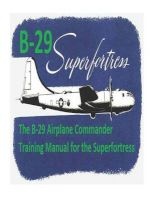 The B-29 Airplane Commander Training Manual for the Superfortress. by - U.S. Army Air Force (Paperback) - U S Army Air Force Photo