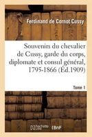 Souvenirs Du Chevalier de Cussy, Garde Du Corps, Diplomate Et Consul General, 1795-1866. T. 1 (French, Paperback) - Cussy F Photo