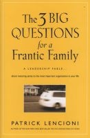 The Three Big Questions for a Frantic Family - A Leadership Fable About Restoring Sanity to the Most Important Organization in Your Life (Hardcover) - Patrick M Lencioni Photo