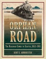Orphan Road - The Railroad Comes to Seattle, 1853 - 1911 (Paperback) - Kurt E Armbruster Photo