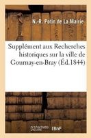 Supplement Aux Recherches Historiques Sur La Ville de Gournay-En-Bray (French, Paperback) - Potin De La Mairie N R Photo