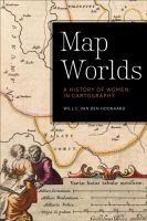 Map Worlds - A History of Women in Cartography (Hardcover) - Will C Van Den Hoonaard Photo