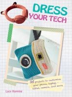 Dress Your Tech - 35 Projects to Customize Your Phone, Laptop, Tablet, Camera, and More (Paperback) - Lucy Hopping Photo