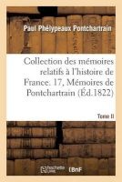 Collection Des Memoires Relatifs A L'Histoire de France. 17, Memoires de Pontchartrain T02 (French, Paperback) -  Photo