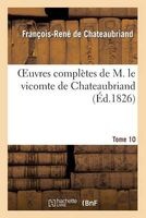 Oeuvres Completes de M. Le Vicomte de Chateaubriand. Tome 10 (French, Paperback) - Francois Rene De Chateaubriand Photo
