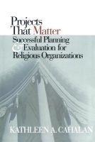 Projects That Matter - Successful Planning and Evaluation for Religious Organizations (Paperback) - Kathleen A Cahalan Photo