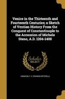 Venice in the Thirteenth and Fourteenth Centuries; A Sketch of Ventian History from the Conquest of Constantinople to the Accession of Michele Steno, A.D. 1204-1400 (Paperback) - F C Francis Cotterell Hodgson Photo