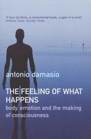 The Feeling of What Happens - Body, Emotion and the Making of Consciousness (Paperback, New Ed) - Antonio R Damasio Photo