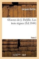 Oeuvres de J. Delille. T. 2 Les Trois Regnes (French, Paperback) - Jacques Delille Photo
