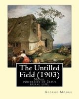 The Untilled Field (1903). by - : Novel (Original Classics) Portraits of Irish Rural Life. (Paperback) - George Moore Photo