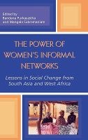 The Power of Women's Informal Networks - Lessons in Social Change from South Asia and West Africa (Hardcover, New) - Bandana Purkayastha Photo