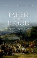 Taken at the Flood - The Roman Conquest of Greece (Paperback) - Robin Waterfield Photo