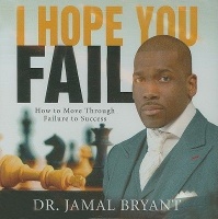 Jamal Bryant Ministries I Hope You Fail: How to Move Through Failure to Success [With DVD] Photo