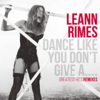 Leeanne Rimes - Dance Like You Don't Give A...Greatest Hits Remixes Photo