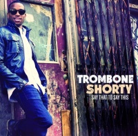 Trombone Shorty - Say That To Say This Photo