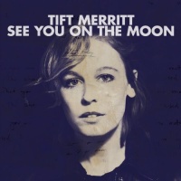 Fantasy Tift Merritt - See You On the Moon Photo
