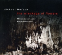 Musical Concepts Hersch / Cuckson / Mcmillen - Wreckage of Flowers: Works For Violin Photo
