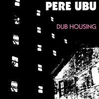 Fire Records Pere Ubu - Dub Housing Photo