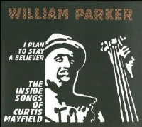 Aum Fidelity William Parker - I Plan to Stay a Believer: Inside Songs of Curtis Photo