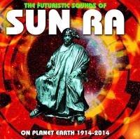 Sun Ra - The Futuristic Sounds of - On Planet Earth 1914-2014 Photo