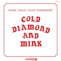 Cold Diamond & Mink - Here Today Gone Tomorrow Photo