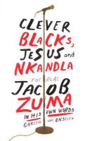 Photo of Clever Blacks Jesus And Nkandla - The Real Jacob Zuma In His Own Words (Paperback) - Gareth van Onselen
