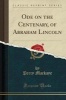Ode on the Centenary, of Abraham Lincoln (Classic Reprint) (Paperback) - Percy Mackaye Photo