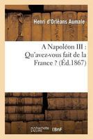 Photo of A Napoleon III: Qu'avez-Vous Fait de La France ? - Complement a la Lettre Du 15 Mars 1861 Adressee Au Prince Napoleon