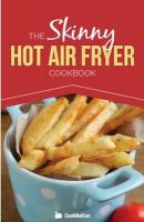 Photo of The Skinny Hot Air Fryer Cookbook - Delicious & Simple Meals for Your Hot Air Fryer: Discover the Healthier Way to Fry.