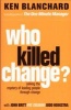 Who Killed Change? - Solving the Mystery of Leading People Through Change (Paperback) - Ken Blanchard Photo