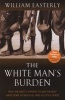 The White Man's Burden - Why the West's Efforts to Aid the Rest Have Done So Much Ill and So Little Good (Paperback) - William Easterly Photo