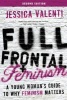Full Frontal Feminism - A Young Woman's Guide to Why Feminism Matters (Paperback, 2nd Revised edition) - Jessica Valenti Photo