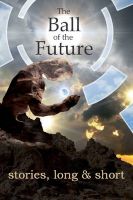 Photo of The Ball of the Future - Stories Long and Short (Paperback) - Kay Green