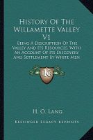 Photo of History of the Willamette Valley V1 - Being a Description of the Valley and Its Resources with an Account of Its