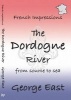 French Impressions: The Dordogne River - From Source to Sea (Paperback) - George East Photo