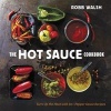 The Hot Sauce Cookbook - A Complete Guide to Making Your Own, Finding the Best, and Spicing Up Meals with World-Class Pepper Sauces (Hardcover) - Robb Walsh Photo