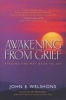 Awakening from Grief - Finding the Way Back to Joy (Paperback, 2nd ed) - John E Welshons Photo