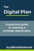 The Digital Plan - A Practical Guide to Creating a Strategic Digital Plan. (Paperback) - Brad a Schenck Photo