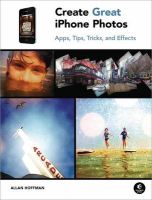 Photo of The Create Great iPhone Photos: Apps Tips Tricks and Effects (Paperback) - Allan Hoffman