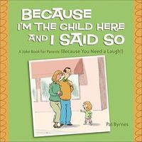 Photo of Because I'm the Child Here and I Said So - A Joke Book for Parents (Because You Need a Laugh!) (Paperback) - Pat Byrnes